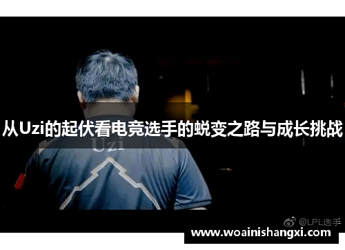 从Uzi的起伏看电竞选手的蜕变之路与成长挑战
