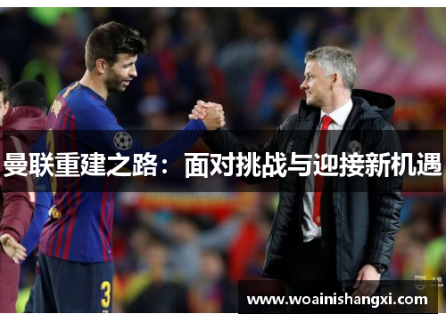 曼联重建之路：面对挑战与迎接新机遇