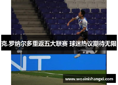 克.罗纳尔多重返五大联赛 球迷热议期待无限