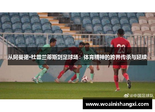 从阿曼德·杜普兰蒂斯到足球场：体育精神的跨界传承与延续