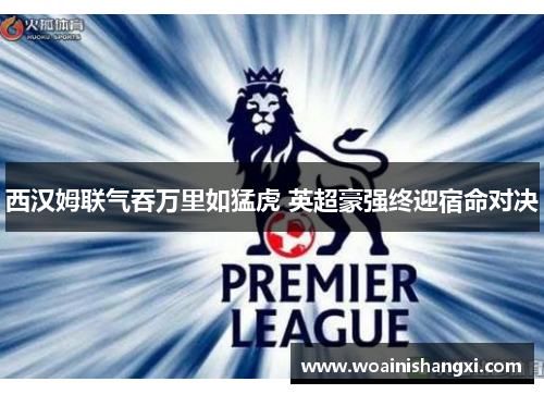 西汉姆联气吞万里如猛虎 英超豪强终迎宿命对决