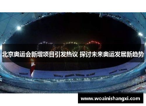 北京奥运会新增项目引发热议 探讨未来奥运发展新趋势