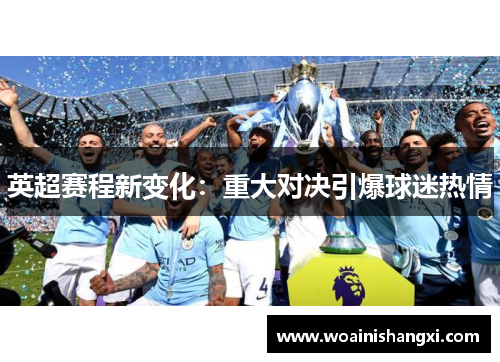 英超赛程新变化：重大对决引爆球迷热情